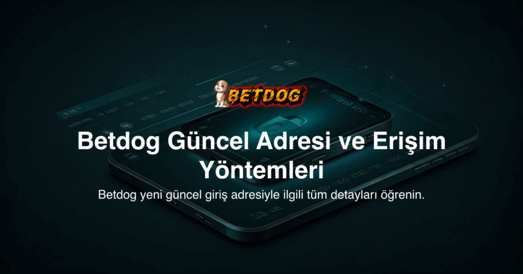 Betdog Güncel Adresi ve Erişim Yöntemleri